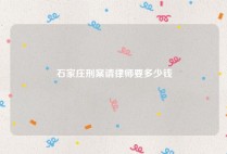 石家庄刑案请律师要多少钱