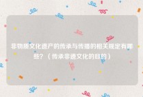 非物质文化遗产的传承与传播的相关规定有哪些？（传承非遗文化的目的）