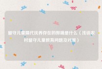 留守儿童隔代抚养存在的弊端是什么（浅谈农村留守儿童教育问题及对策）