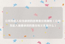 公司发起人应当承担的连带责任有哪些（公司发起人需要承担的责任和义务是什么）