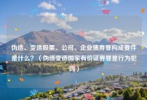 伪造、变造股票、公司、企业债券罪构成要件是什么？（伪造变造国家有价证券罪是行为犯吗）