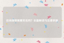 咨询律师需要实名吗？全面解读与法律依据