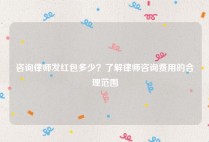 咨询律师发红包多少？了解律师咨询费用的合理范围