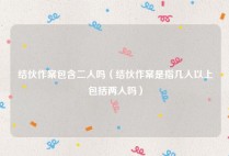 结伙作案包含二人吗（结伙作案是指几人以上包括两人吗）