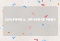 剑川刑事律师报价，揭开法律服务的神秘面纱