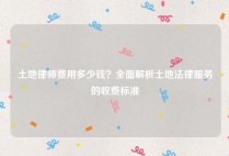 土地律师费用多少钱？全面解析土地法律服务的收费标准