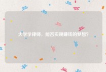 大学学律师，能否实现赚钱的梦想？