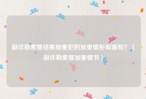 敲诈勒索罪结果加重犯的加重情形有哪些？（敲诈勒索罪加重情节）