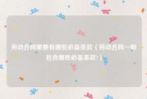 劳动合同里要有哪些必备条款（劳动合同一般包含哪些必备条款?）