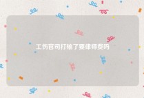 工伤官司打输了要律师费吗