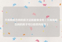 只有购房合同的房子法院能保全吗（只有购房合同的房子可以拍卖吗知乎）
