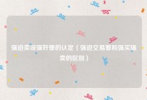 强迫卖淫强奸罪的认定（强迫交易罪和强买强卖的区别）
