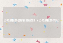 公司解散的情形有哪些呢？（公司解散的标准）
