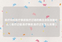 医疗纠纷医疗事故医疗过错的概念及区别是什么（医疗过错,医疗事故,医疗过失怎么处理）