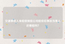 交通事故人身赔偿保险公司赔偿后事故当事人还要赔吗？