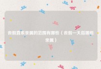 丧假直系亲属的范围有哪些（丧假一天指哪些亲属）