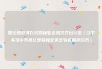 哪些情形可以对商标驰名情况作出认定（以下各项中有权认定商标是否是驰名商标的有）