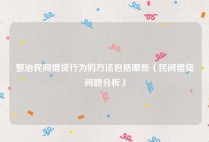 整治民间借贷行为的方法包括哪些（民间借贷问题分析）
