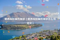 赡养纠纷案件现状（赡养纠纷案件现状怎么写范文）