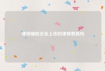 律师辅助企业上市的律师费高吗
