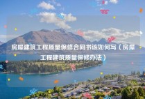 房屋建筑工程质量保修合同书该如何写（房屋工程建筑质量保修办法）
