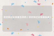 农村拆迁补偿是怎样的（农村拆迁补偿新标准）