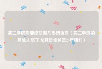 买二手房需要谨防哪几类风险房（买二手房的风险太高了,尤其是偷偷签20年租约）
