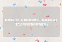 你要牢记的订立书面合同中的几项基本原则（订立合同的主要条款有哪些）