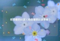 抢劫罪的认定（抢劫罪的认定依据）