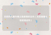 买房的人要办理土地使用权证吗（买房需要土地使用证吗）