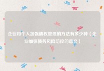 企业和个人加强债权管理的方法有多少种（企业加强债务风险防控的意义）