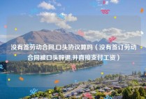 没有签劳动合同,口头协议算吗（没有签订劳动合同被口头辞退,并直接支付工资）