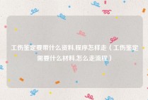 工伤鉴定要带什么资料,程序怎样走（工伤鉴定需要什么材料,怎么走流程）