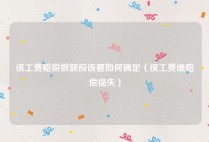 误工费赔偿数额应该要如何确定（误工费谁赔偿损失）