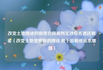 改变土地用途的租赁合同被判无效应否退还租金（改变土地使用权的用途,用于出租或资本增值）