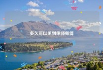 多久可以见到律师师傅