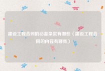 建设工程合同的必备条款有哪些（建设工程合同的内容有哪些）