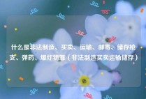 什么是非法制造、买卖、运输、邮寄、储存枪支、弹药、爆炸物罪（非法制造买卖运输储存）