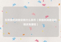 在我国民间借贷有什么条件（我国民间借贷的现状有哪些）