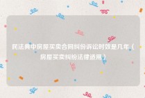 民法典中房屋买卖合同纠份诉讼时效是几年（房屋买卖纠纷法律适用）