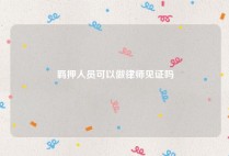 羁押人员可以做律师见证吗