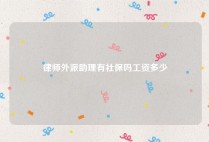律师外派助理有社保吗工资多少