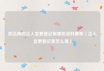 民法典的法人变更登记有哪些资料要带（法人变更登记表怎么填）