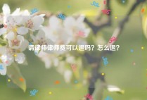 请律师律师费可以退吗？怎么退？