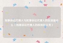 刑事诉讼代理人与民事诉讼代理人的区别是什么（刑事诉讼代理人的权利和义务）