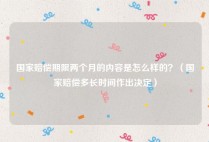 国家赔偿期限两个月的内容是怎么样的？（国家赔偿多长时间作出决定）