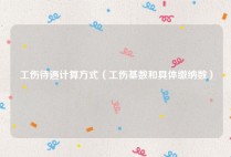 工伤待遇计算方式（工伤基数和具体缴纳数）