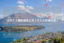 关于个人催款函怎么写（个人欠款催款函）