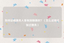 如何证明债务人享有到期债权？（怎么证明主张过债务）