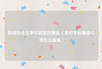如何安全无争议的支付佣金（支付平台佣金公司怎么做账）